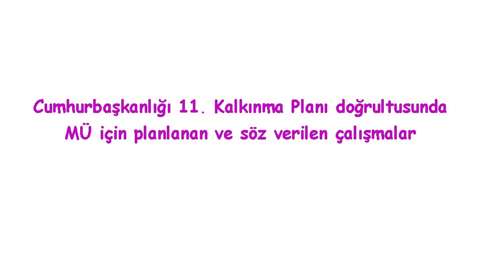 Cumhurbaşkanlığı 11. Kalkınma Planı doğrultusunda MÜ için planlanan ve söz verilen çalışmalar 