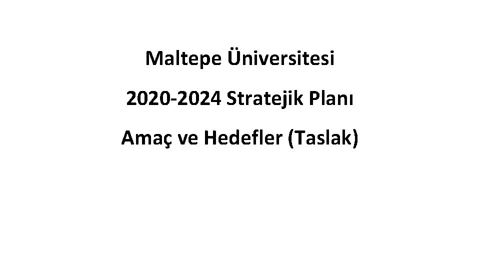 Maltepe Üniversitesi 2020 -2024 Stratejik Planı Amaç ve Hedefler (Taslak) 