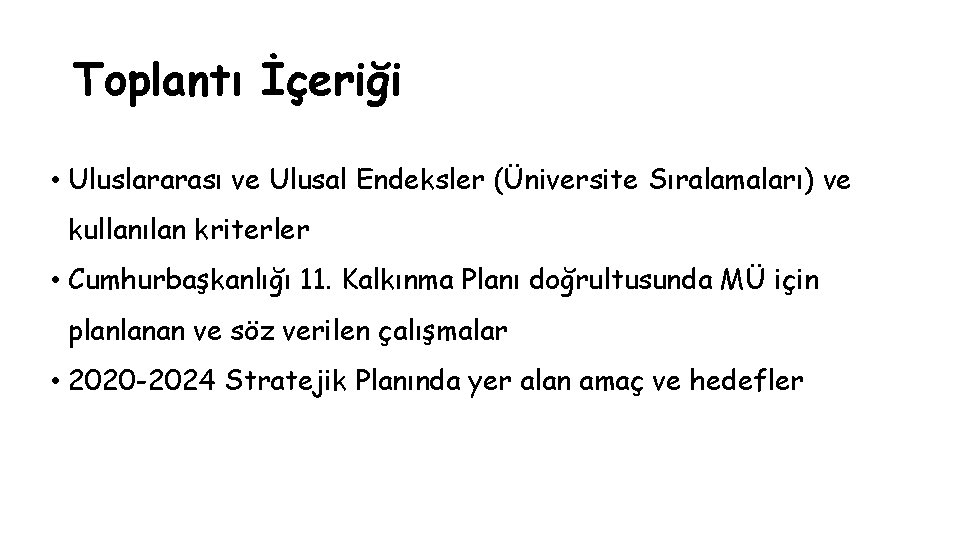 Toplantı İçeriği • Uluslararası ve Ulusal Endeksler (Üniversite Sıralamaları) ve kullanılan kriterler • Cumhurbaşkanlığı