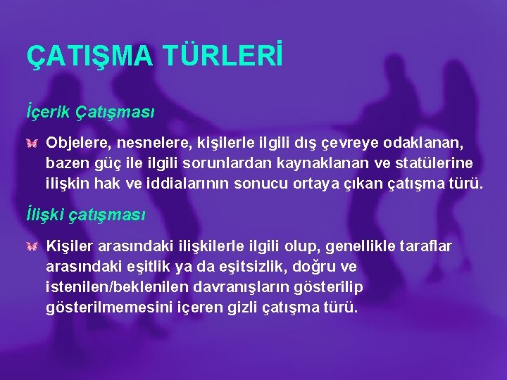 ÇATIŞMA TÜRLERİ İçerik Çatışması Objelere, nesnelere, kişilerle ilgili dış çevreye odaklanan, bazen güç ile