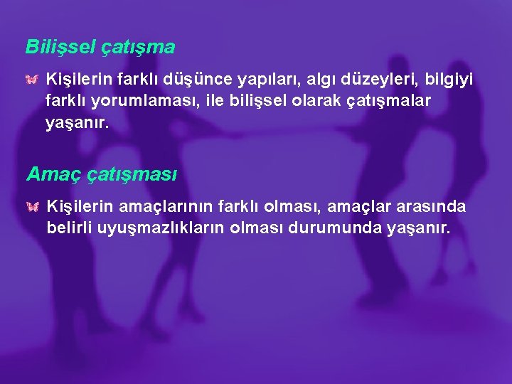 Bilişsel çatışma Kişilerin farklı düşünce yapıları, algı düzeyleri, bilgiyi farklı yorumlaması, ile bilişsel olarak