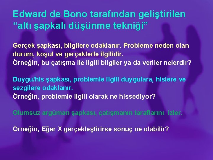 Edward de Bono tarafından geliştirilen “altı şapkalı düşünme tekniği” Gerçek şapkası, bilgilere odaklanır. Probleme