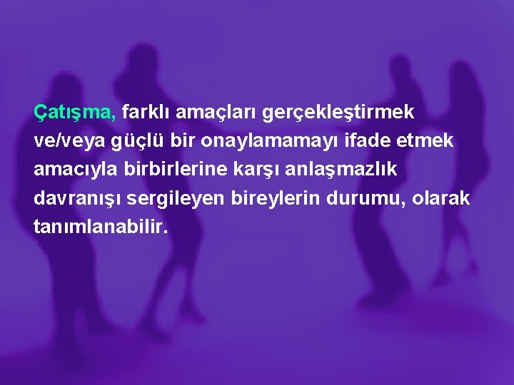 Çatışma, farklı amaçları gerçekleştirmek ve/veya güçlü bir onaylamamayı ifade etmek amacıyla birbirlerine karşı anlaşmazlık