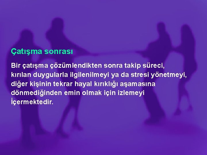 Çatışma sonrası Bir çatışma çözümlendikten sonra takip süreci, kırılan duygularla ilgilenilmeyi ya da stresi