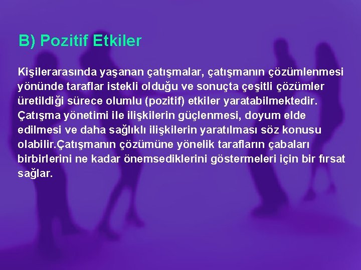 B) Pozitif Etkiler Kişilerarasında yaşanan çatışmalar, çatışmanın çözümlenmesi yönünde taraflar istekli olduğu ve sonuçta