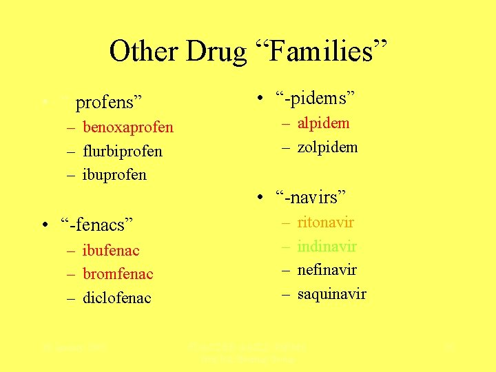 Other Drug “Families” • “-profens” – benoxaprofen – flurbiprofen – ibuprofen • “-pidems” –