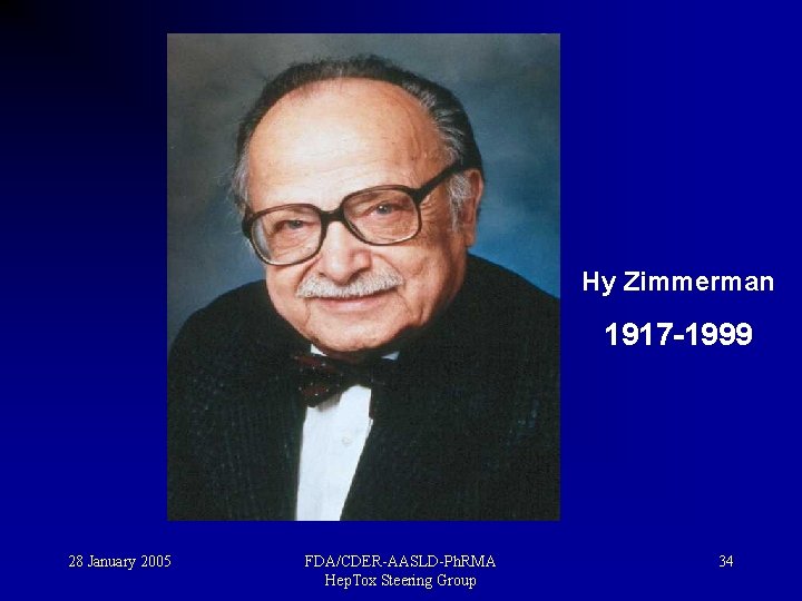 Hy Zimmerman 1917 -1999 28 January 2005 FDA/CDER-AASLD-Ph. RMA Hep. Tox Steering Group 34