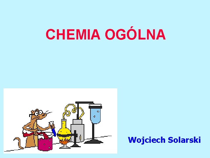 CHEMIA OGÓLNA Wojciech Solarski 