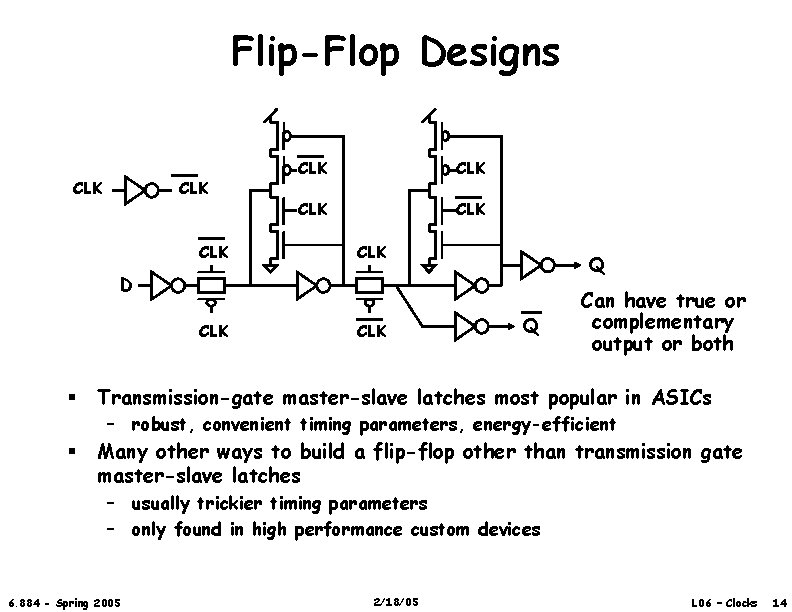 Flip-Flop Designs CLK CLK Q D CLK § CLK Q Can have true or