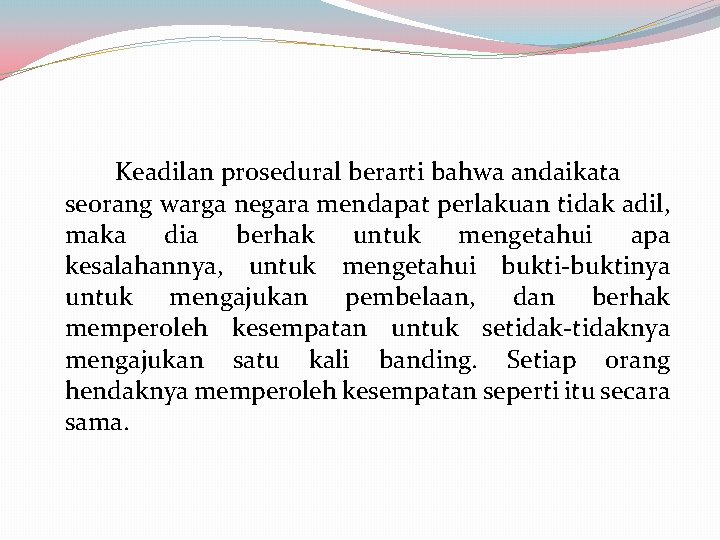 Keadilan prosedural berarti bahwa andaikata seorang warga negara mendapat perlakuan tidak adil, maka dia