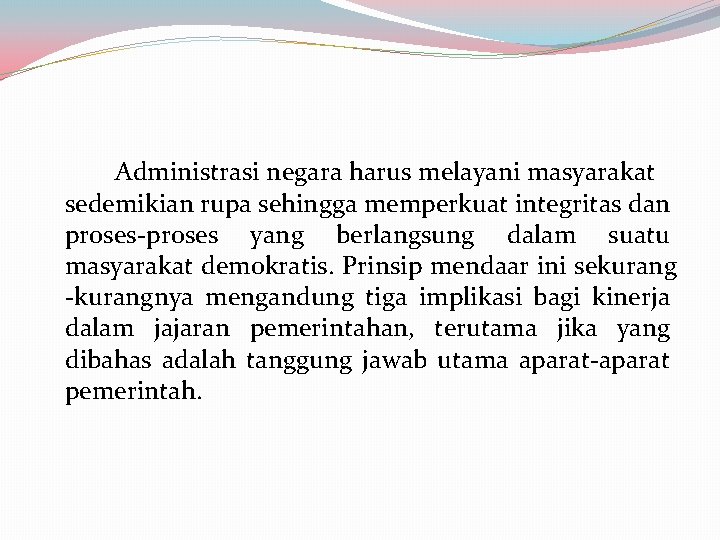 Administrasi negara harus melayani masyarakat sedemikian rupa sehingga memperkuat integritas dan proses-proses yang berlangsung