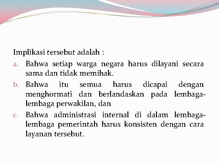 Implikasi tersebut adalah : a. Bahwa setiap warga negara harus dilayani secara sama dan