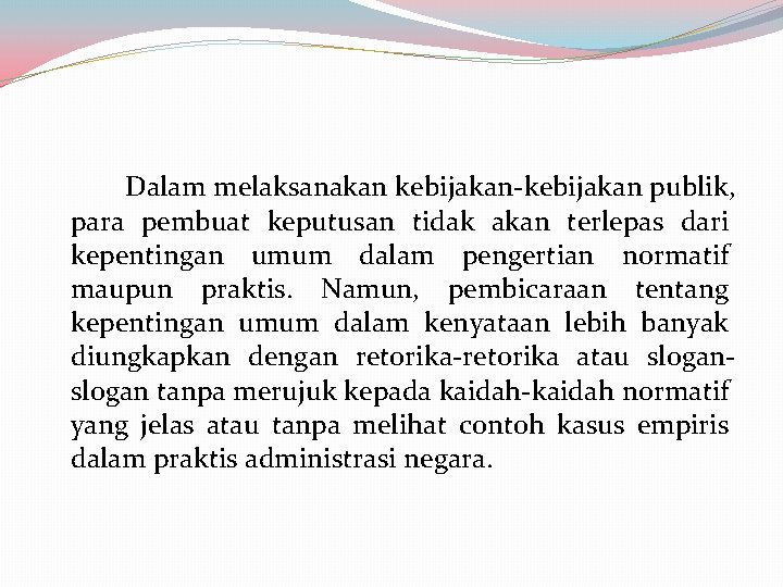 Dalam melaksanakan kebijakan-kebijakan publik, para pembuat keputusan tidak akan terlepas dari kepentingan umum dalam
