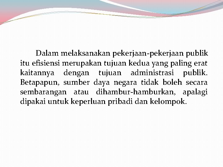 Dalam melaksanakan pekerjaan-pekerjaan publik itu efisiensi merupakan tujuan kedua yang paling erat kaitannya dengan