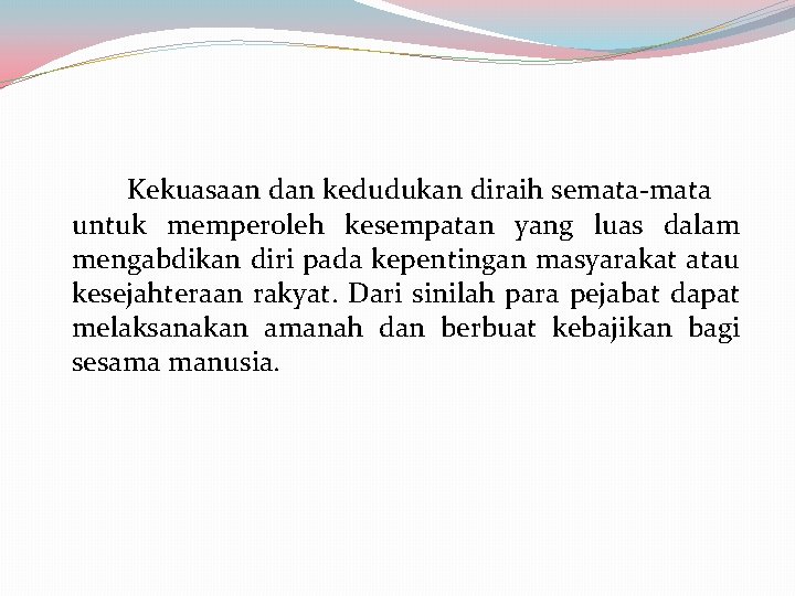 Kekuasaan dan kedudukan diraih semata-mata untuk memperoleh kesempatan yang luas dalam mengabdikan diri pada