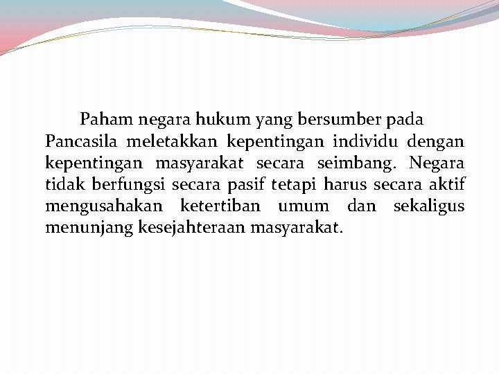 Paham negara hukum yang bersumber pada Pancasila meletakkan kepentingan individu dengan kepentingan masyarakat secara