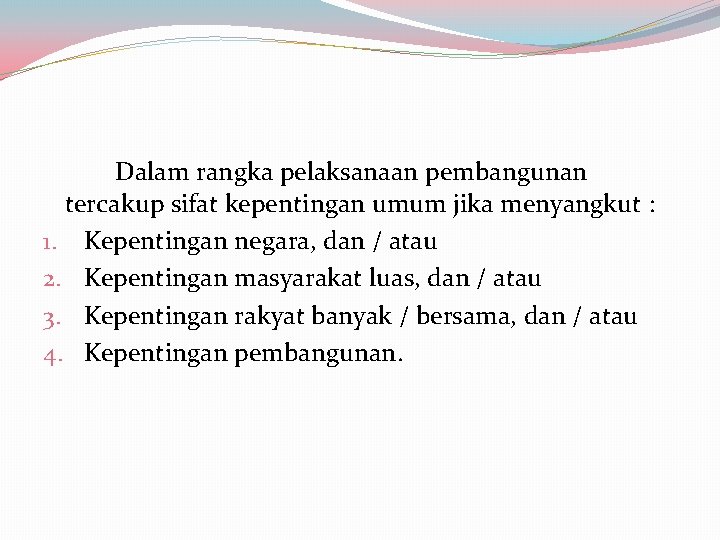 Dalam rangka pelaksanaan pembangunan tercakup sifat kepentingan umum jika menyangkut : 1. Kepentingan negara,