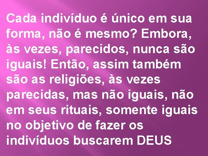 Cada indivíduo é único em sua forma, não é mesmo? Embora, às vezes, parecidos,