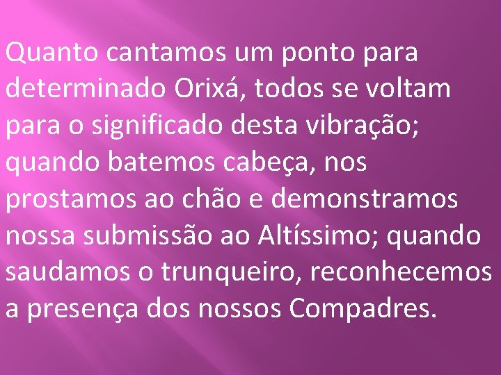 Quanto cantamos um ponto para determinado Orixá, todos se voltam para o significado desta