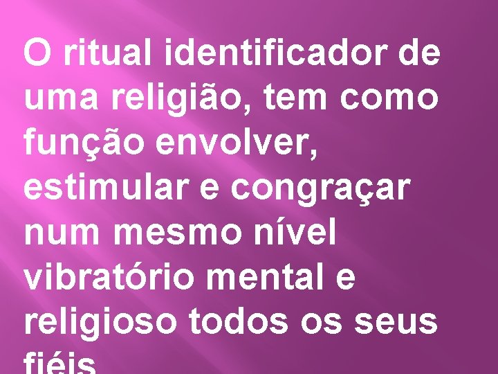 O ritual identificador de uma religião, tem como função envolver, estimular e congraçar num