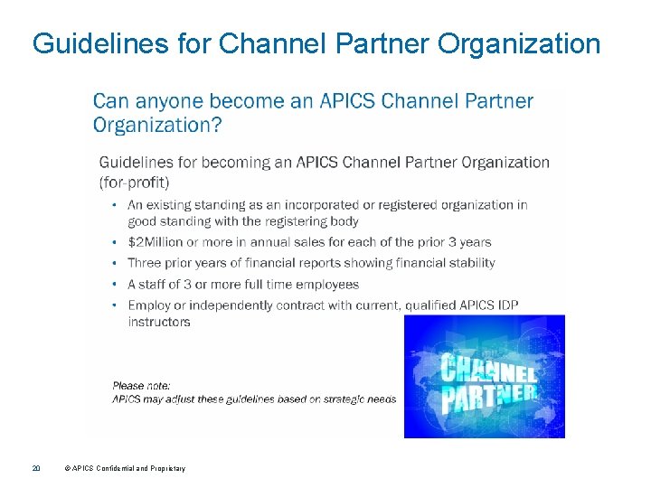 Guidelines for Channel Partner Organization 20 © APICS Confidential and Proprietary 