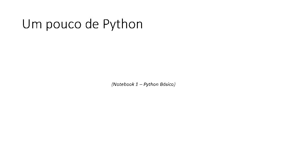 Um pouco de Python (Notebook 1 – Python Básico) 