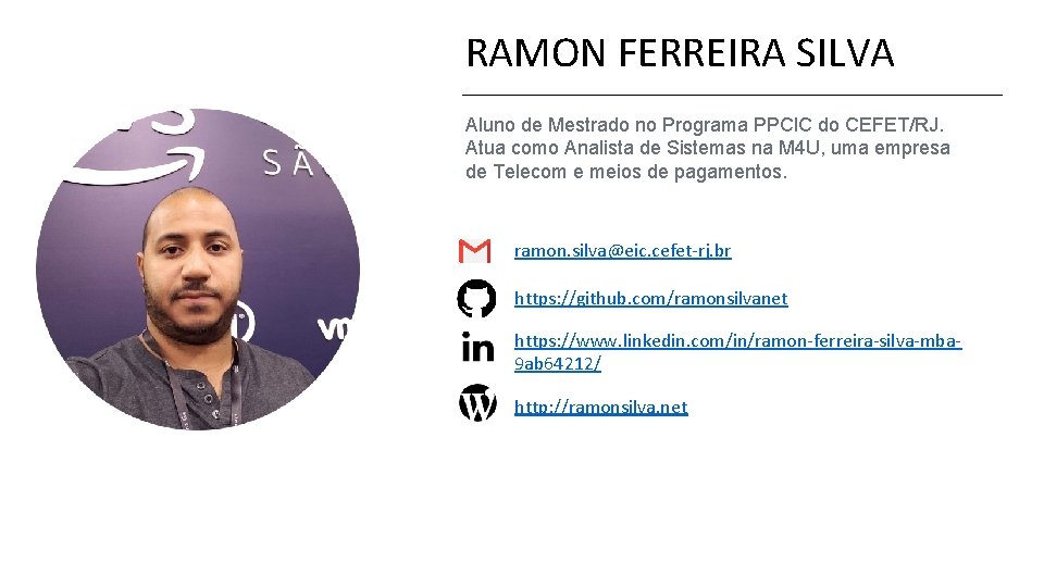 RAMON FERREIRA SILVA Aluno de Mestrado no Programa PPCIC do CEFET/RJ. Atua como Analista