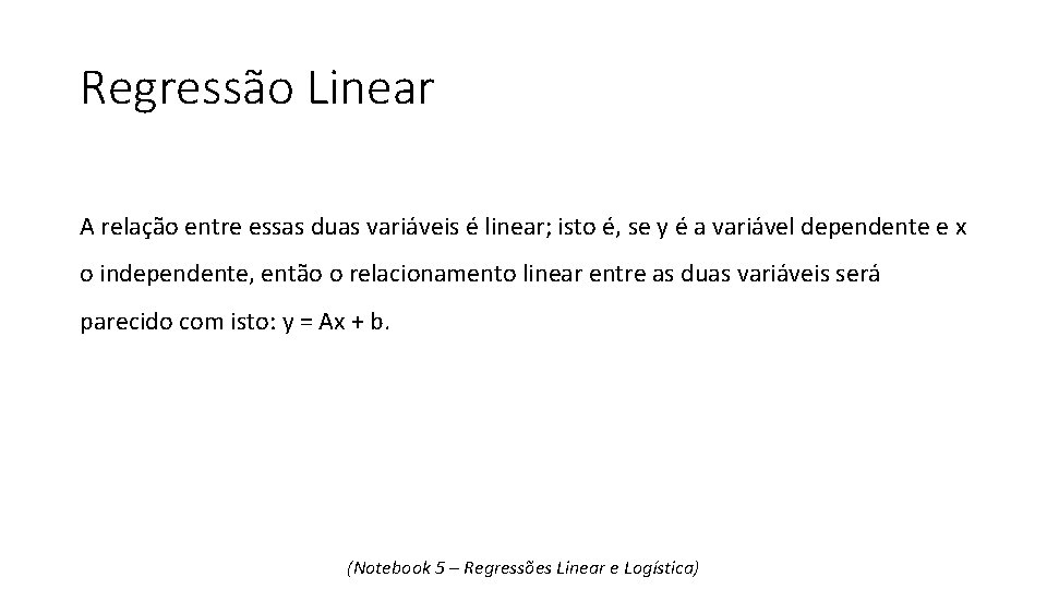 Regressão Linear A relação entre essas duas variáveis é linear; isto é, se y