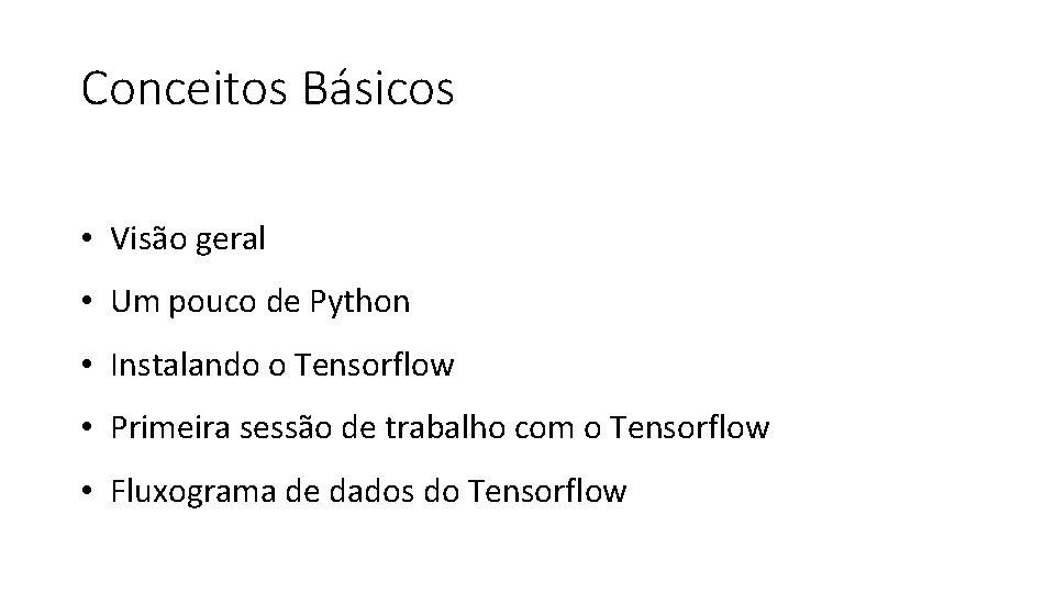 Conceitos Básicos • Visão geral • Um pouco de Python • Instalando o Tensorflow