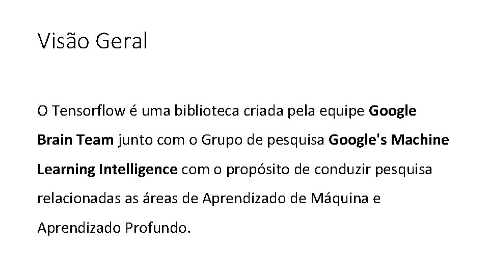 Visão Geral O Tensorflow é uma biblioteca criada pela equipe Google Brain Team junto