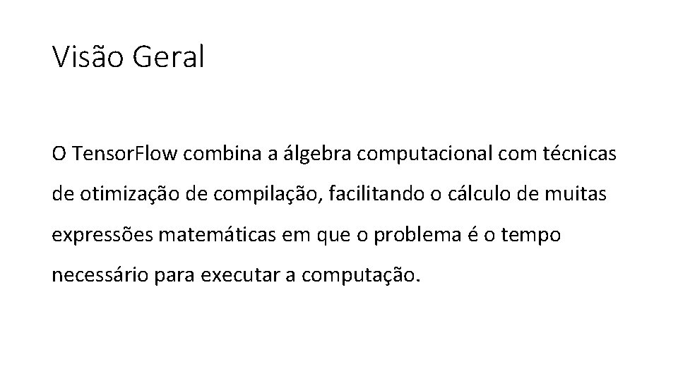 Visão Geral O Tensor. Flow combina a álgebra computacional com técnicas de otimização de