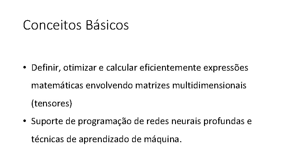 Conceitos Básicos • Definir, otimizar e calcular eficientemente expressões matemáticas envolvendo matrizes multidimensionais (tensores)