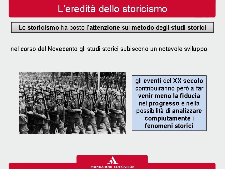 L’eredità dello storicismo Lo storicismo ha posto l’attenzione sul metodo degli studi storici nel