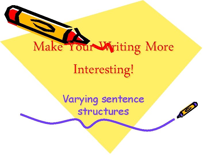 Make Your Writing More Interesting! Varying sentence structures 