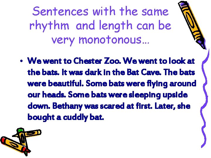 Sentences with the same rhythm and length can be very monotonous… • We went