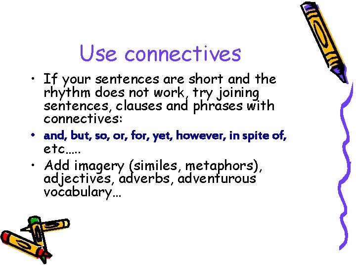 Use connectives • If your sentences are short and the rhythm does not work,