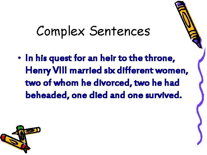 Complex Sentences • In his quest for an heir to the throne, Henry VIII