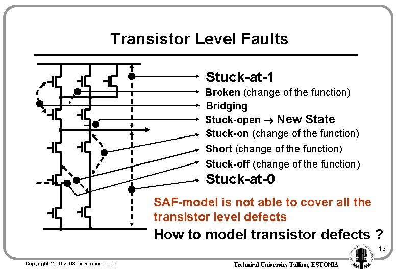 Transistor Level Faults Stuck-at-1 Broken (change of the function) Bridging Stuck-open New State Stuck-on