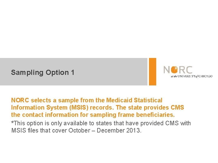 Sampling Option 1 NORC selects a sample from the Medicaid Statistical Information System (MSIS) Sampling Option 1 NORC selects a sample from the Medicaid Statistical Information System (MSIS)