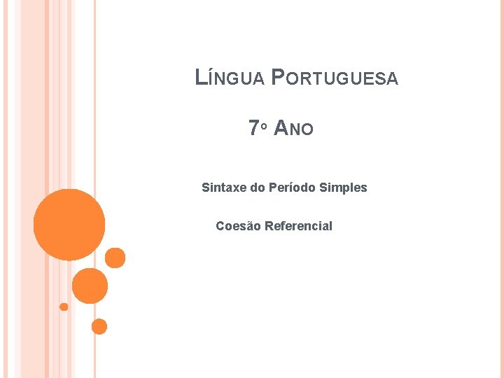 LÍNGUA PORTUGUESA 7º ANO Sintaxe do Período Simples Coesão Referencial LÍNGUA PORTUGUESA 7º ANO Sintaxe do Período Simples Coesão Referencial