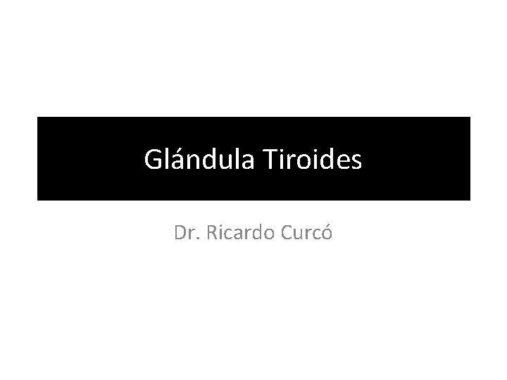 Glándula Tiroides Dr. Ricardo Curcó 