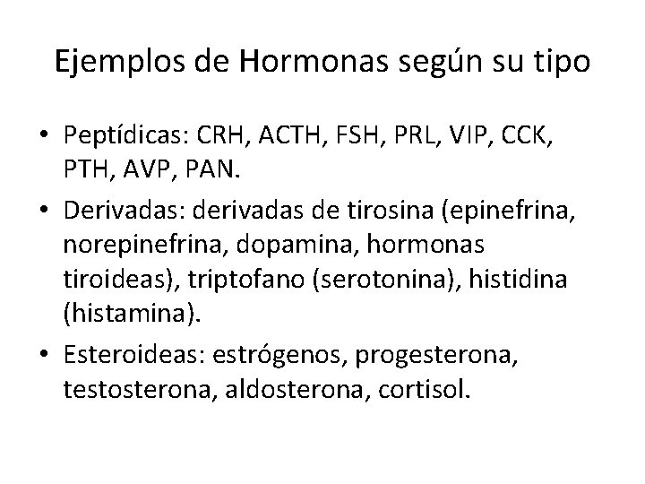 Ejemplos de Hormonas según su tipo • Peptídicas: CRH, ACTH, FSH, PRL, VIP, CCK,