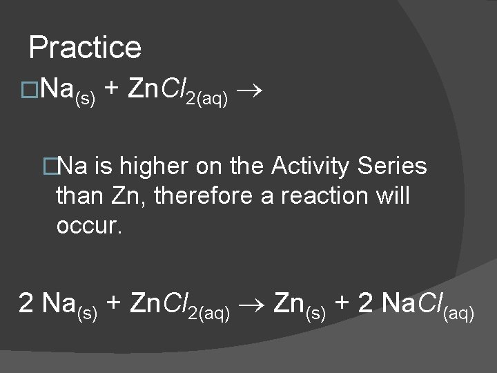 Practice �Na(s) + Zn. Cl 2(aq) �Na is higher on the Activity Series than