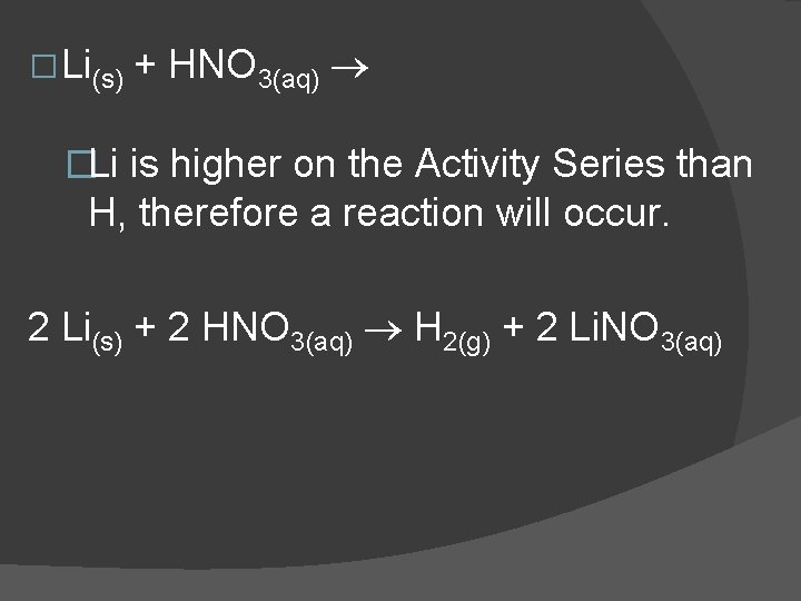 � Li(s) + HNO 3(aq) �Li is higher on the Activity Series than H,