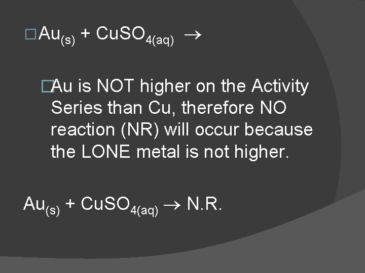 � Au(s) + Cu. SO 4(aq) �Au is NOT higher on the Activity Series