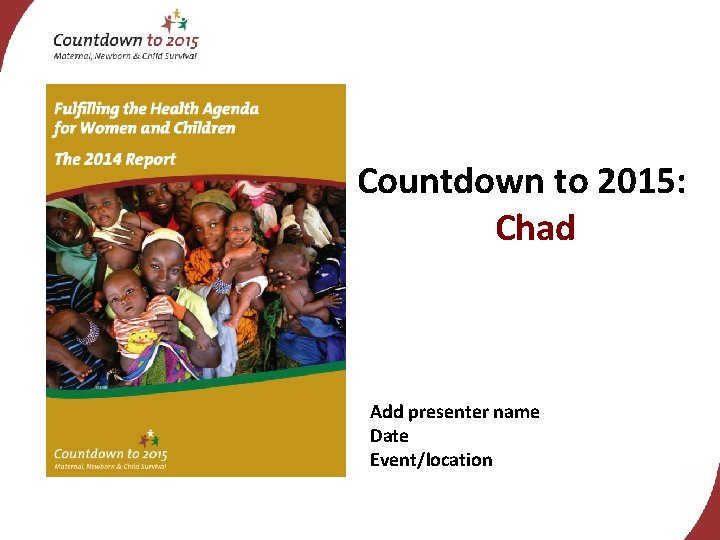 Countdown to 2015: Chad Add presenter name Date Event/location 