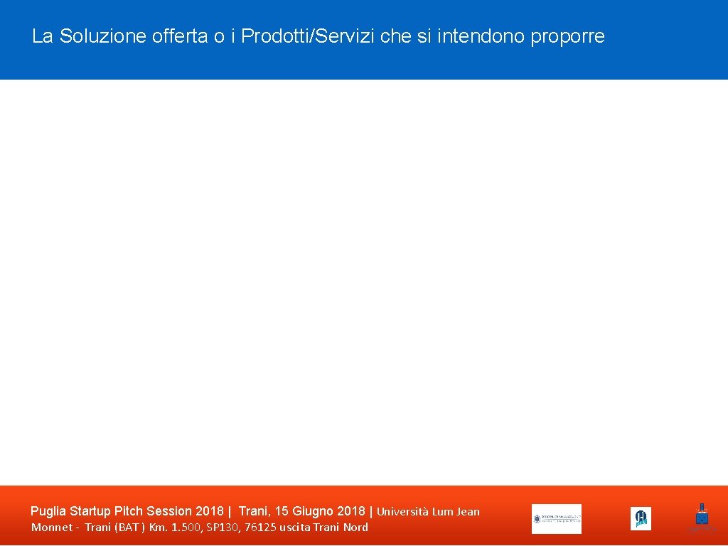 La Soluzione offerta o i Prodotti/Servizi che si intendono proporre Puglia Startup Pitch Session