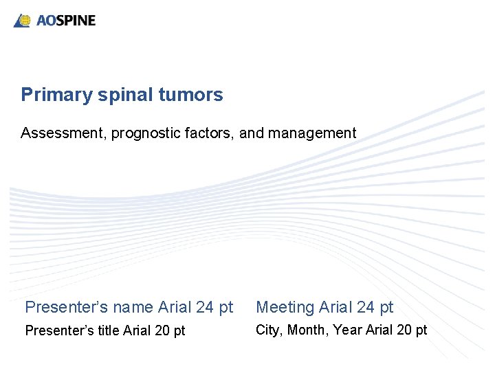 Primary spinal tumors Assessment, prognostic factors, and management Presenter’s name Arial 24 pt Meeting