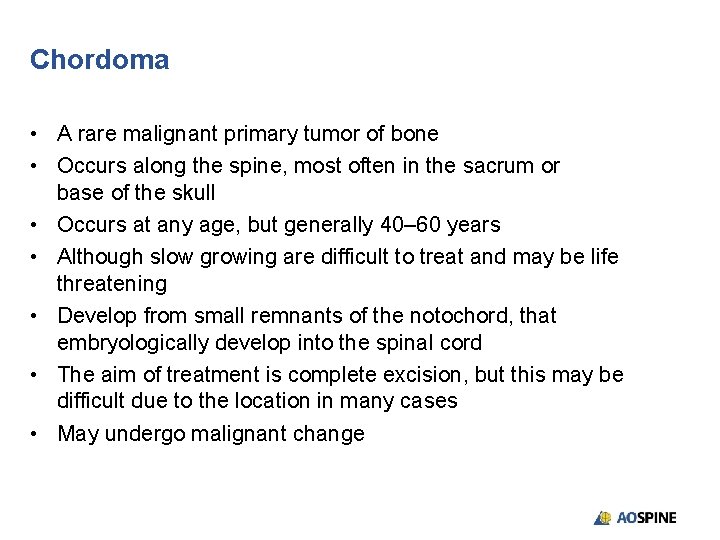 Chordoma • A rare malignant primary tumor of bone • Occurs along the spine,