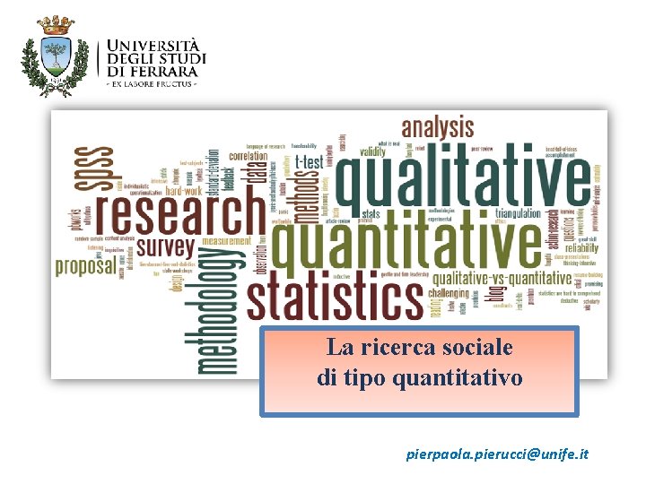 La ricerca sociale di tipo quantitativo pierpaola. pierucci@unife. it 